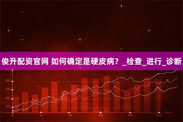 俊升配资官网 如何确定是硬皮病？_检查_进行_诊断